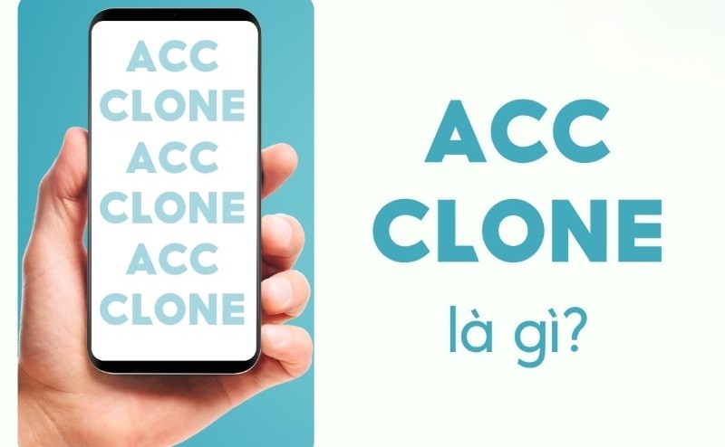 Acc clone là gì? Lợi ích và nguy cơ trên nền tảng số Acc clone là gì? Lợi ích và nguy cơ trên nền tảng số