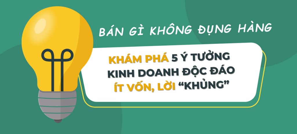 Bán gì không đụng hàng? Gợi ý ý tưởng kinh doanh độc đáo