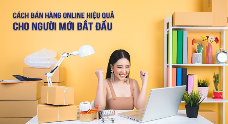 Bật mí 8 cách bán hàng online cho người mới bắt đầu