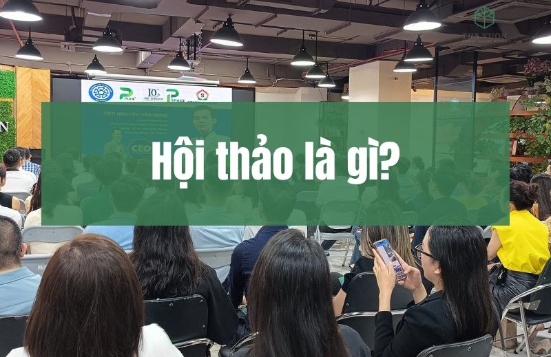 Hội thảo là gì? Cẩm nang tổ chức hội thảo hiệu quả