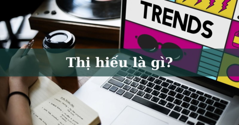Thị hiếu là gì? Cách xác đinh thị hiếu để tăng hiệu quả kinh doanh